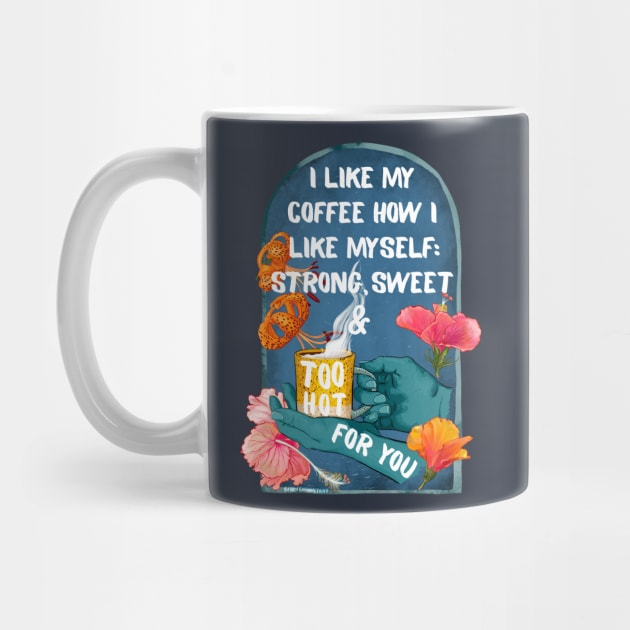 I Like My Coffee How I Like Myself: Strong, Sweet & Too Hot For You by FabulouslyFeminist